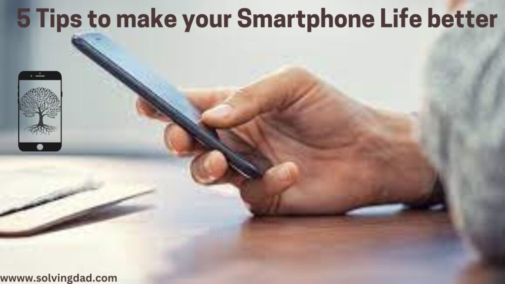 5 tips to make your smartphone life better