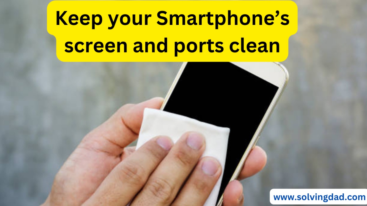 Keep-your-smartphone-screen-and-ports-clean