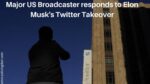 Major US Broadcaster responds to Elon Musk's Twitter Takeover