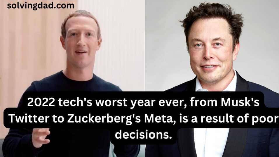 2022 tech's worst year ever, from Musk's Twitter to Zuckerberg's Meta, is a result of poor decisions.