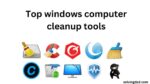 Top windows computer cleanup tools
