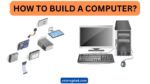 HOW TO BUILD A COMPUTER?