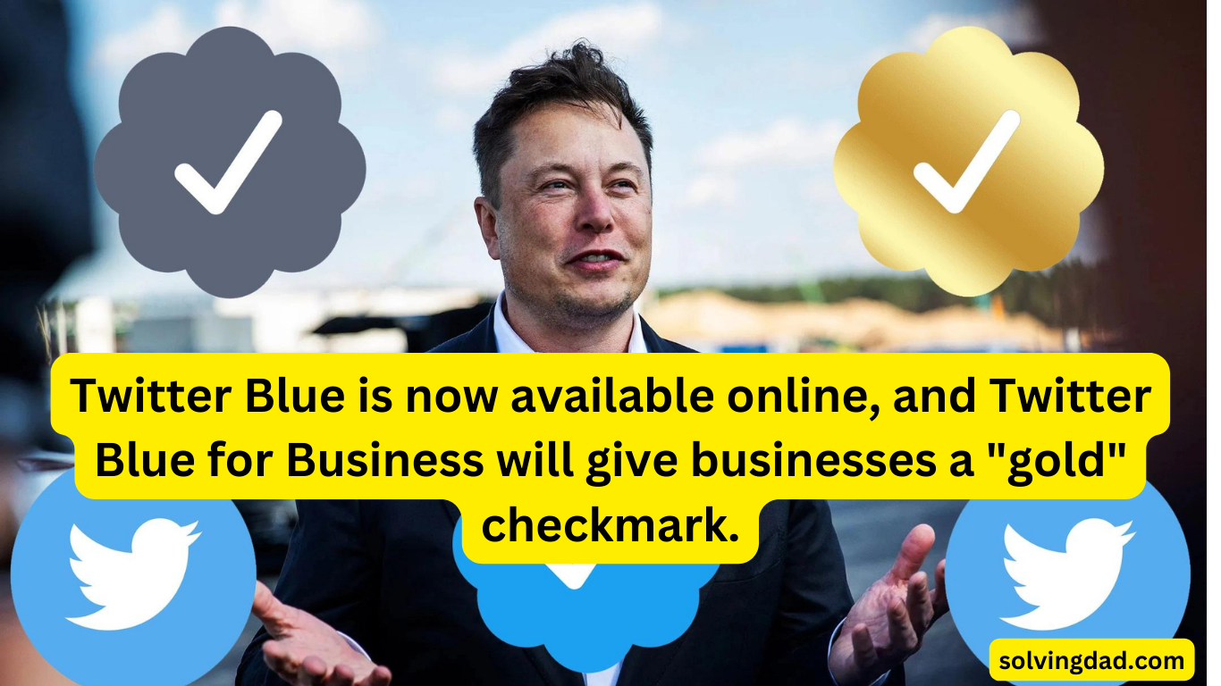Twitter Blue is now available online, and Twitter Blue for Business will give businesses a "gold" checkmark.
