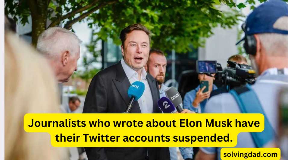 Journalists who wrote about Elon Musk have their Twitter accounts suspended.