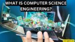 WHAT IS COMPUTER SCIENCE ENGINEERING?