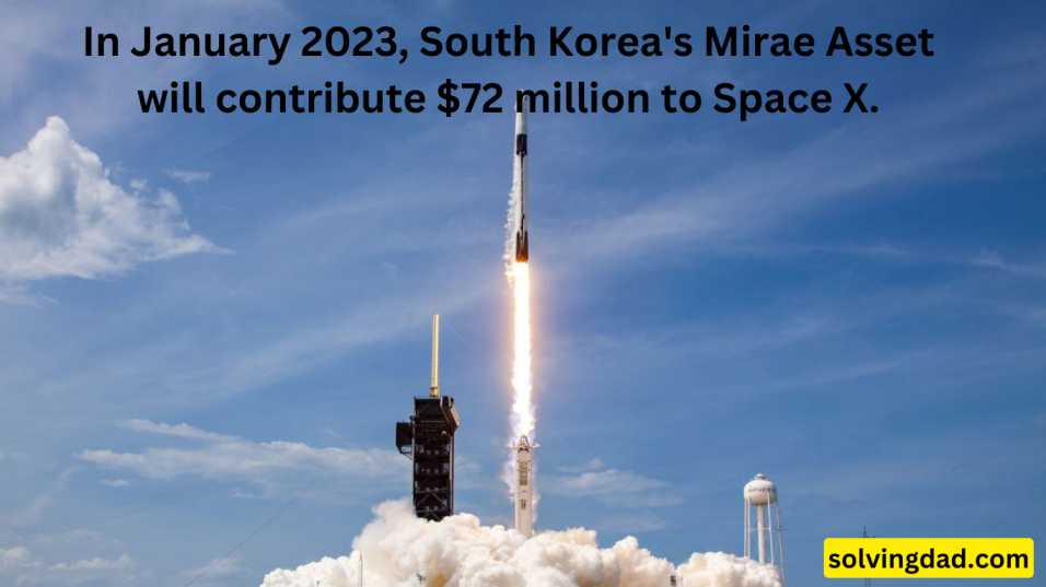 In January 2023, South Korea's Mirae Asset will contribute $72 million to Space X.