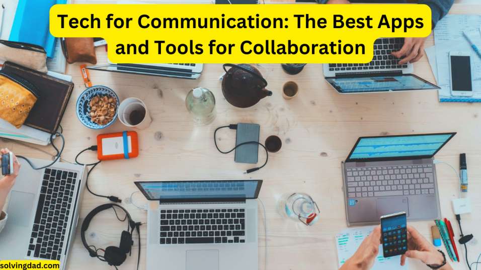Tech for Communication The Best Apps and Tools for Collaboration