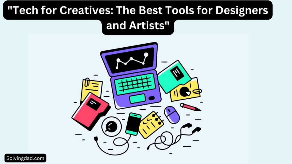 Tech For Creatives The Best Tools For Designers And Artists 1 