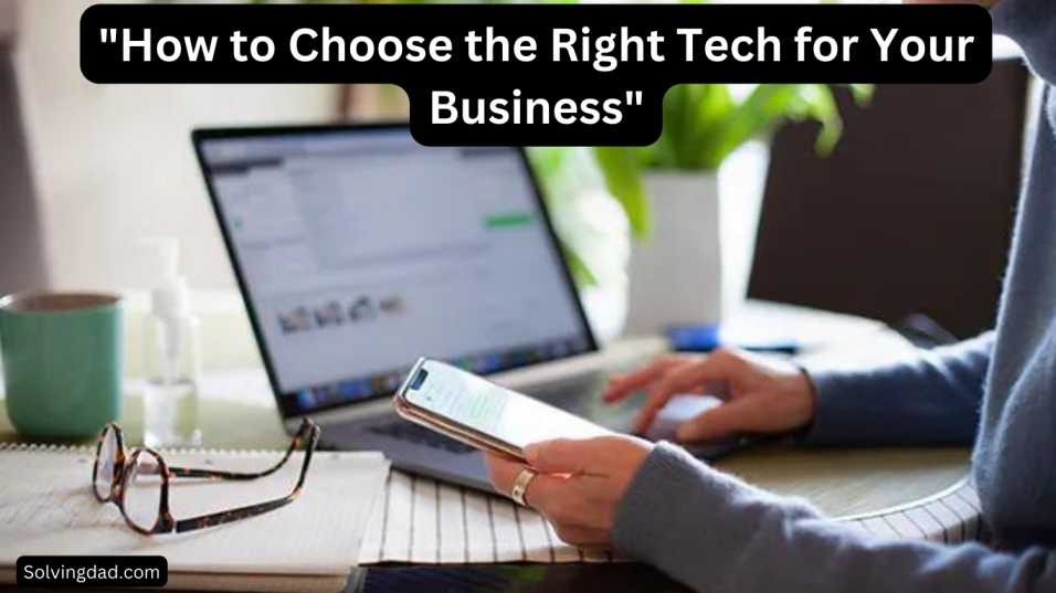 "How to Choose the Right Technology for Your Business"