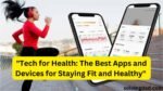 Tech for Health The Best Apps and Devices for Staying Fit and Healthy