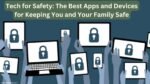 Tech for Safety: The Best Apps and Devices for Keeping You and Your Family Safe