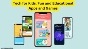 Tech for Kids: Fun and Educational Apps and Games