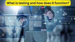 What is testing and how does it function?