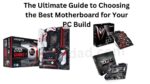 The Ultimate Guide to Choosing the Best Motherboard for Your PC Build