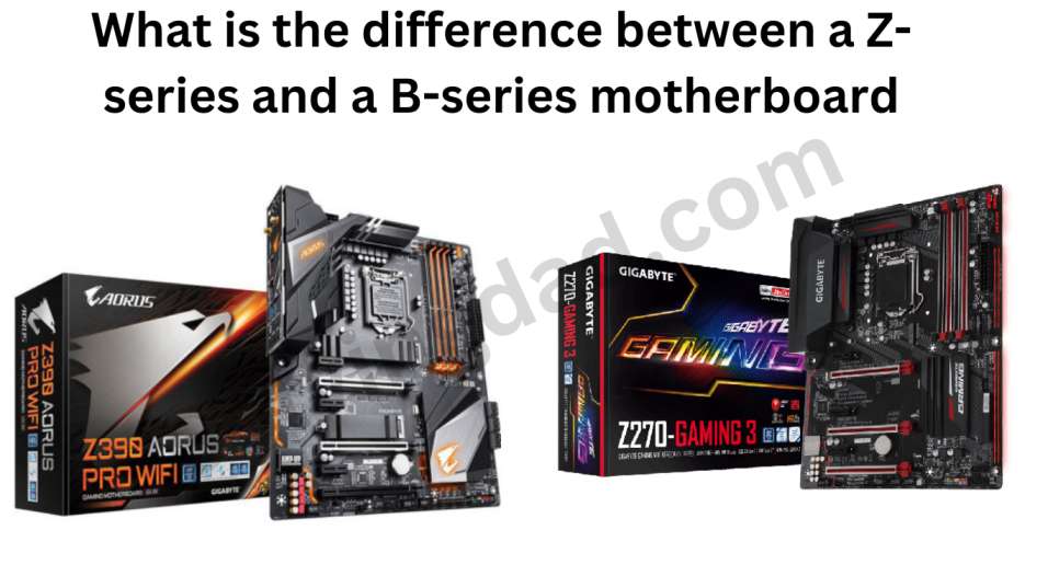 What is the difference between a Z-series and a B-series motherboard