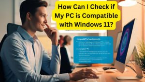 How Can I Check if My PC is Compatible with Windows 11?