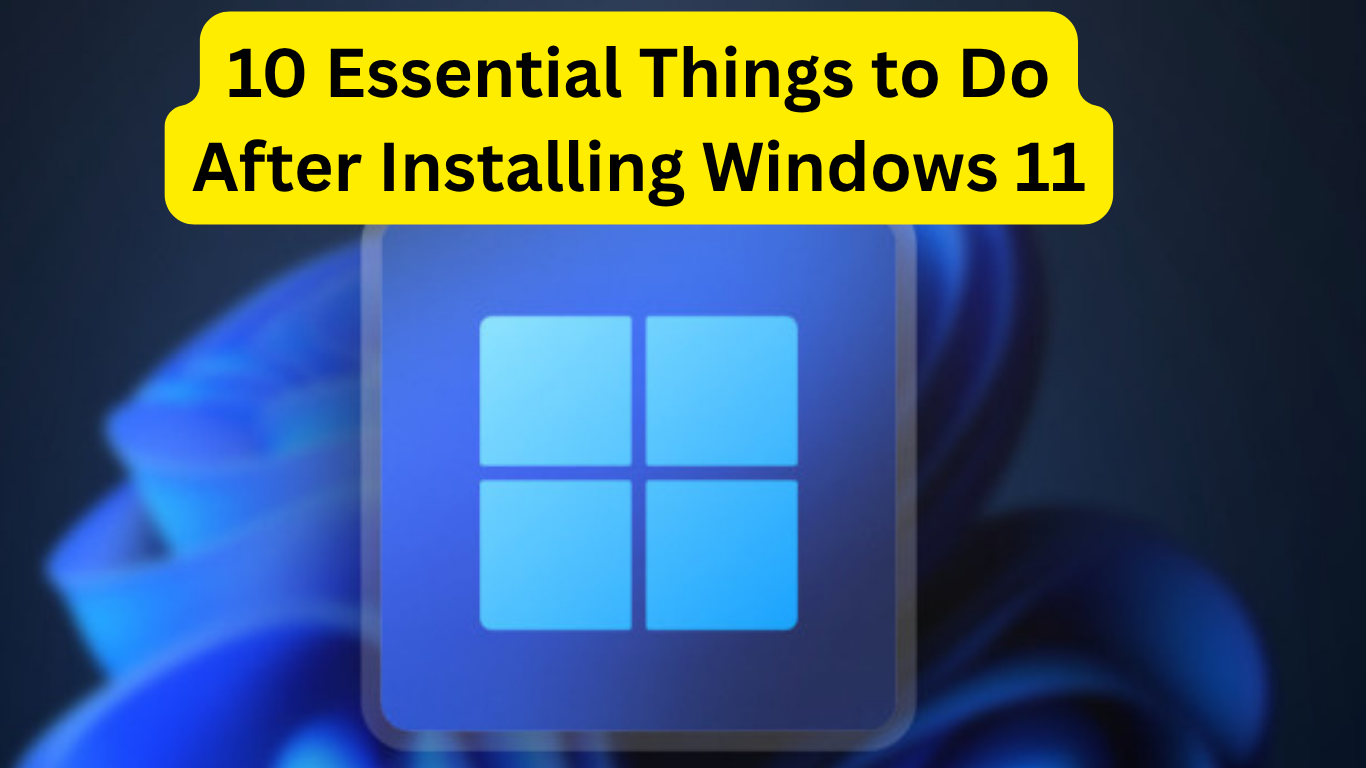10 Essential Things to Do After Installing Windows 11