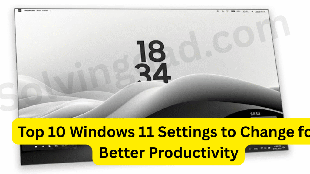 Top 10 Windows 11 Settings to Change for Better Productivity