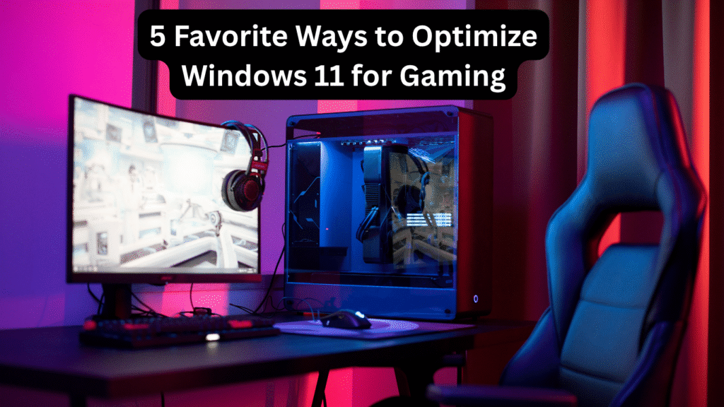 5 Favorite Ways to Optimize Windows 11 for Gaming