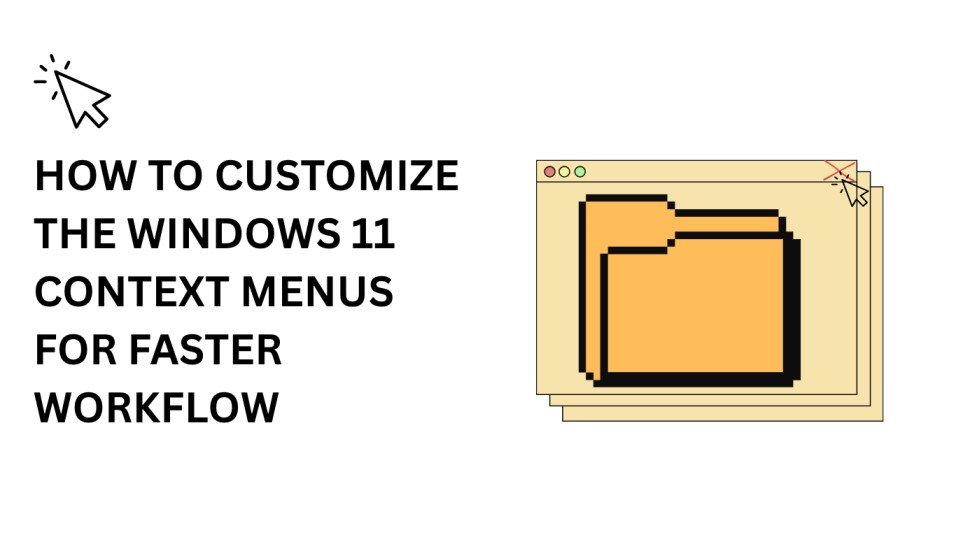 How to Customize the Windows 11 Context Menus for Faster Workflow