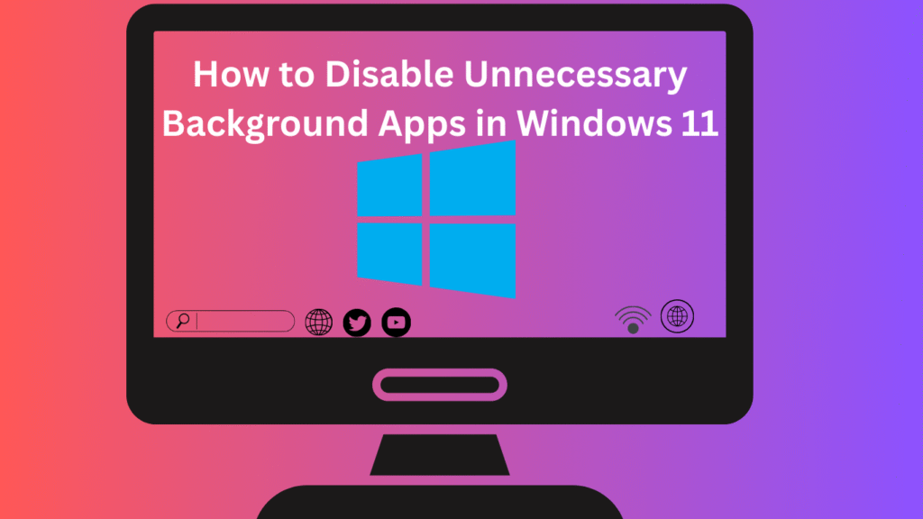 How to Disable Unnecessary Background Apps in Windows 11