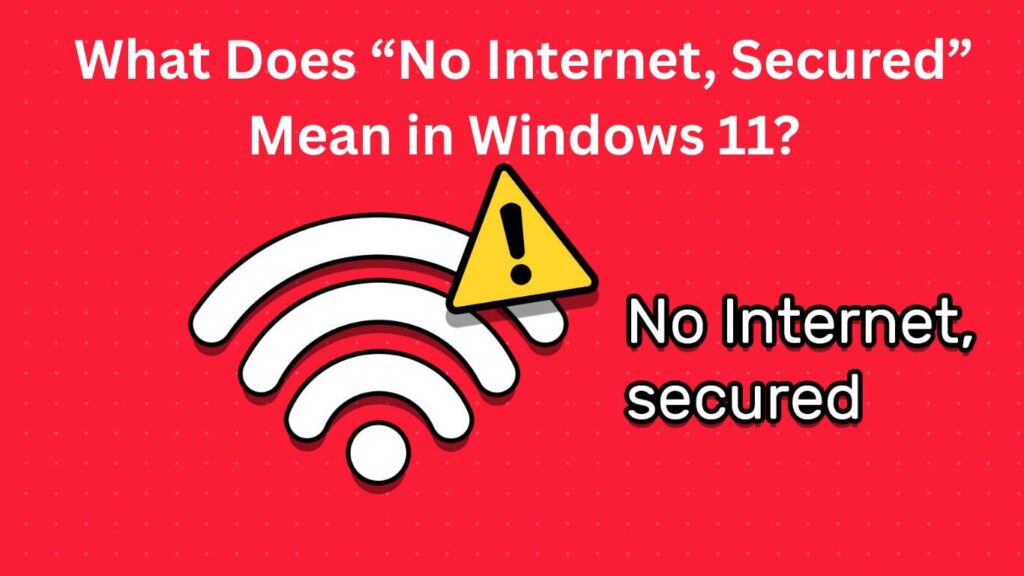 What Does “No Internet, Secured” Mean in Windows 11?
