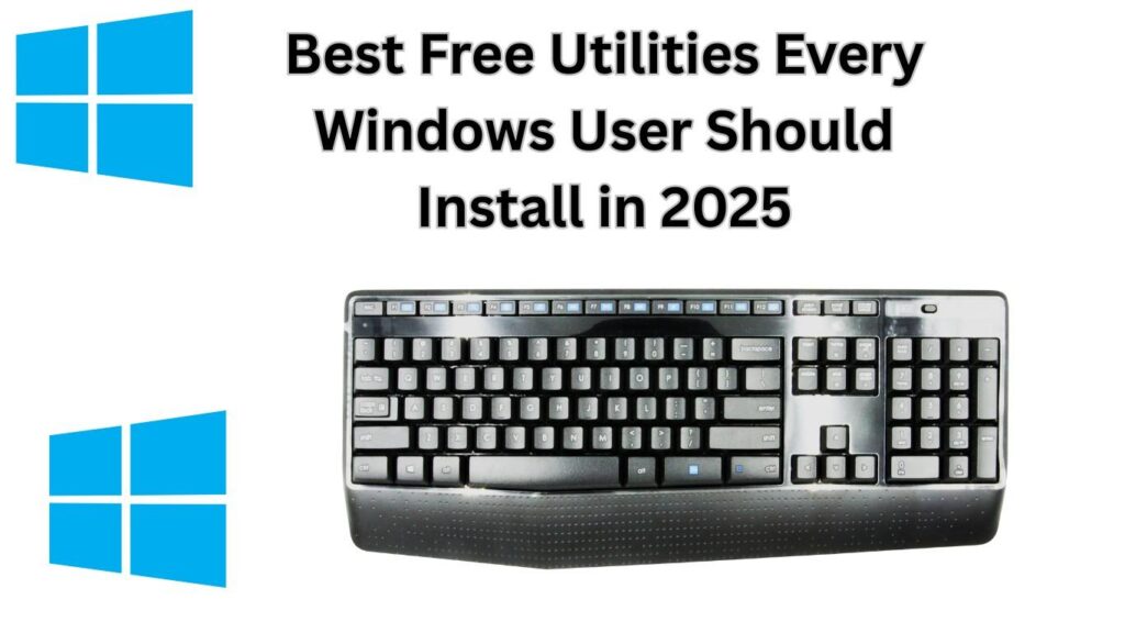 Best Free Utilities Every Windows User Should Install in 2025