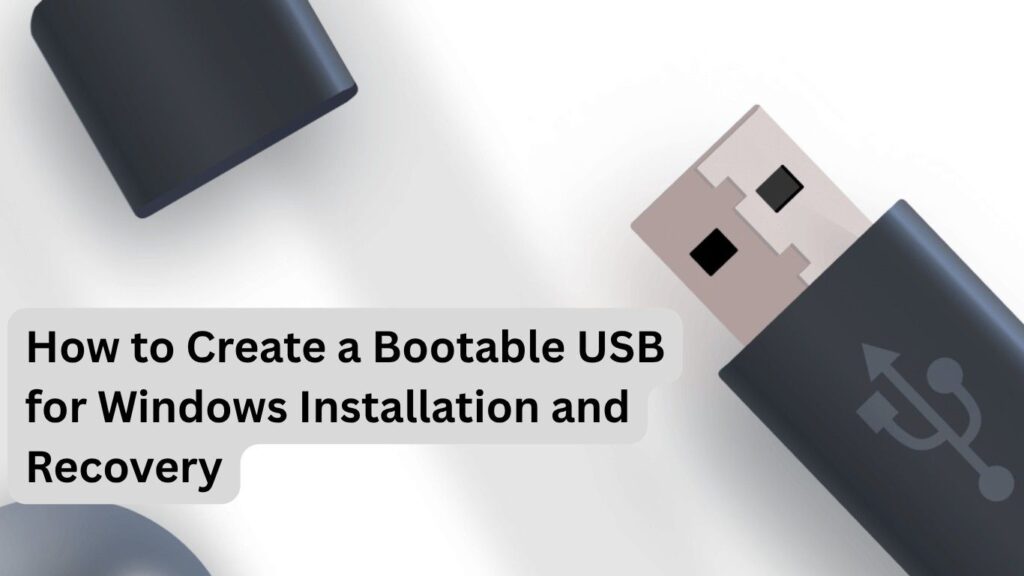 How to Create a Bootable USB for Windows Installation and Recovery