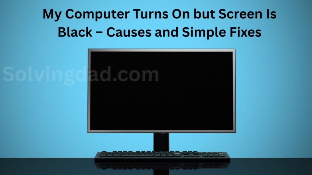 My Computer Turns On but Screen Is Black – Causes and Simple Fixes