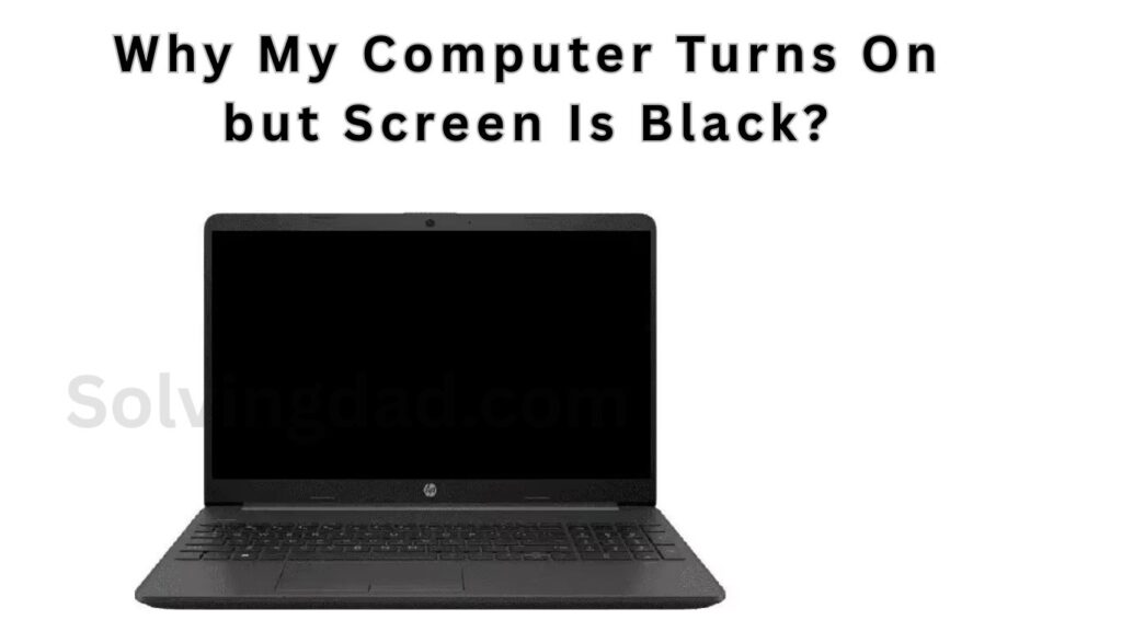 Why My Computer Turns On but Screen Is Black?