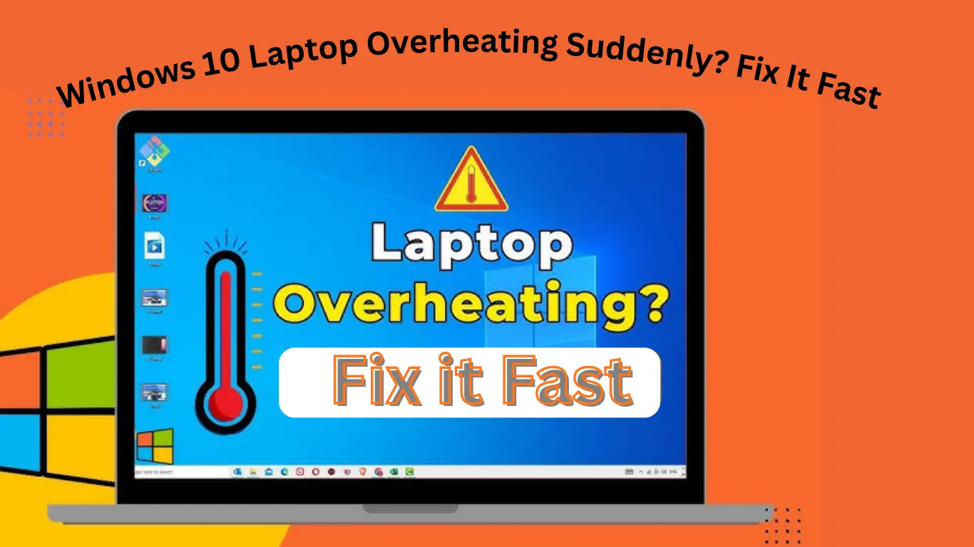Windows 10 Laptop Overheating Suddenly? Fix It Fast