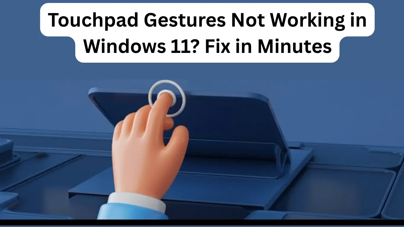 Touchpad Gestures Not Working in Windows 11? Fix in Minutes