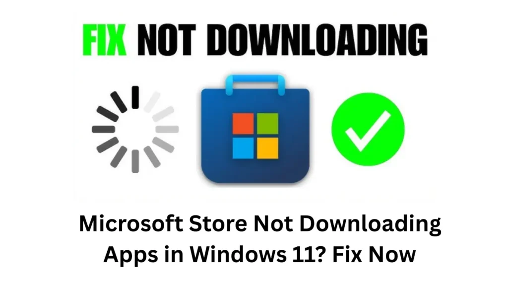 Why Microsoft Store Is Not Downloading Apps in Windows 11