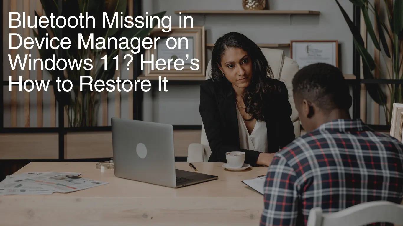 Bluetooth Missing in Device Manager on Windows 11? Here’s How to Restore It