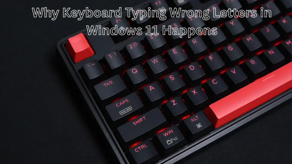 Why Keyboard Typing Wrong Letters in Windows 11 Happens
