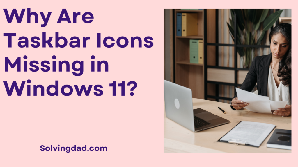 Why Are Taskbar Icons Not Showing (Missing) in Windows 11?