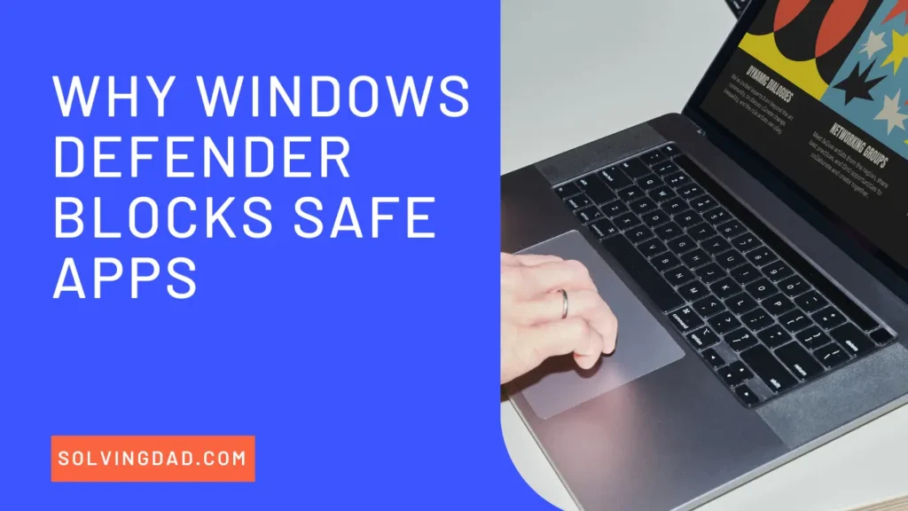 Why Windows Defender Blocks Safe Apps