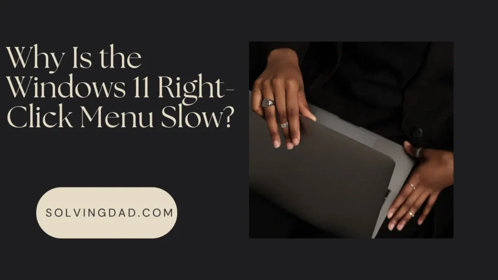 Why Is the Windows 11 Right-Click Menu Slow?