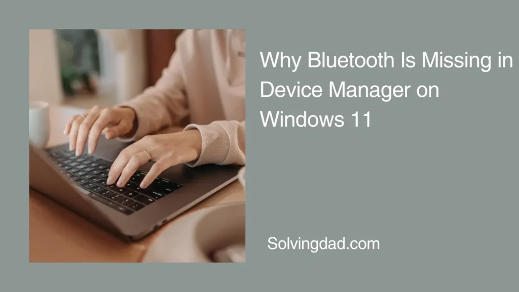 Why Bluetooth Is Missing in Device Manager on Windows 11