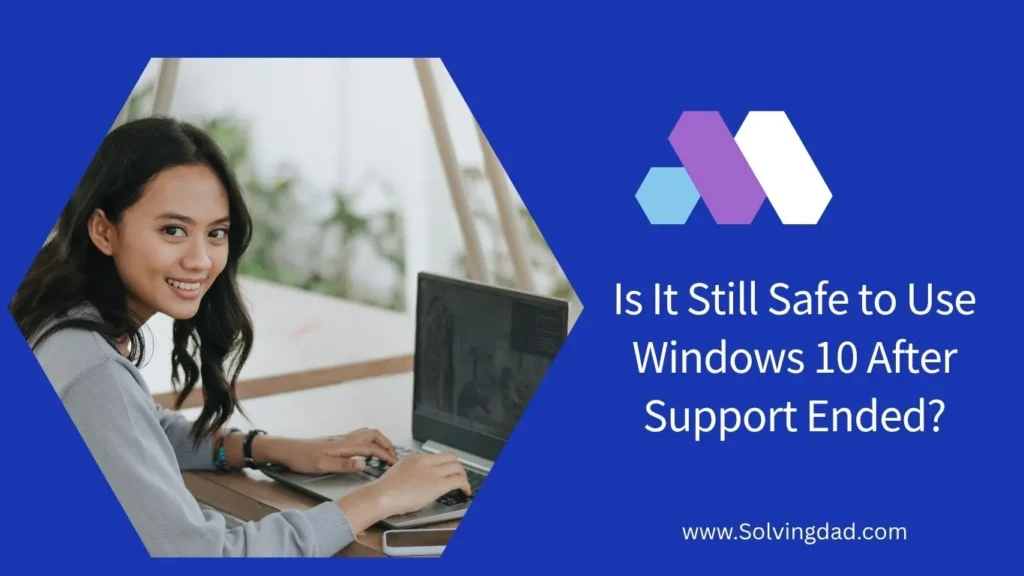 Is It Still Safe to Use Windows 10 After Support Ended?