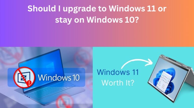 Should I upgrade to Windows 11 or stay on Windows 10?