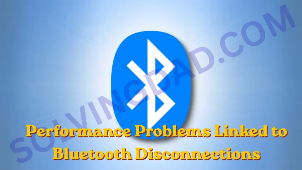 Performance Problems Linked to Bluetooth Disconnections