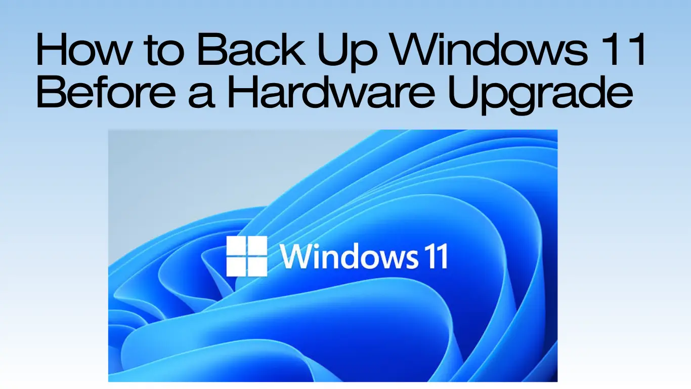 How to Back Up Windows 11 Before a Hardware Upgrade