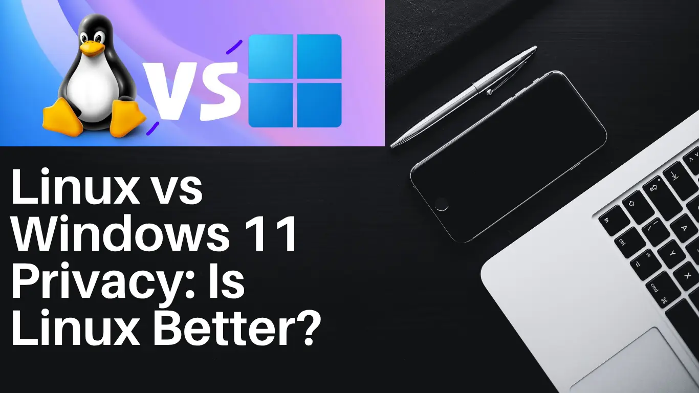 Linux vs Windows 11 Privacy: Is Linux Better?