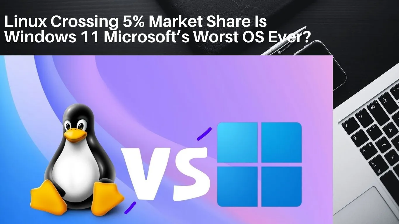 Linux Crossing 5% Market Share Is Windows 11 Microsoft’s Worst OS Ever?