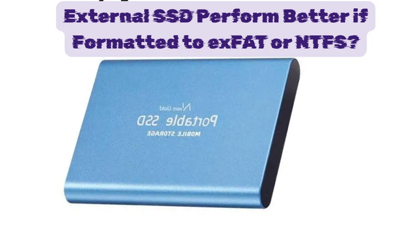 External SSD Perform Better if Formatted to exFAT or NTFS?