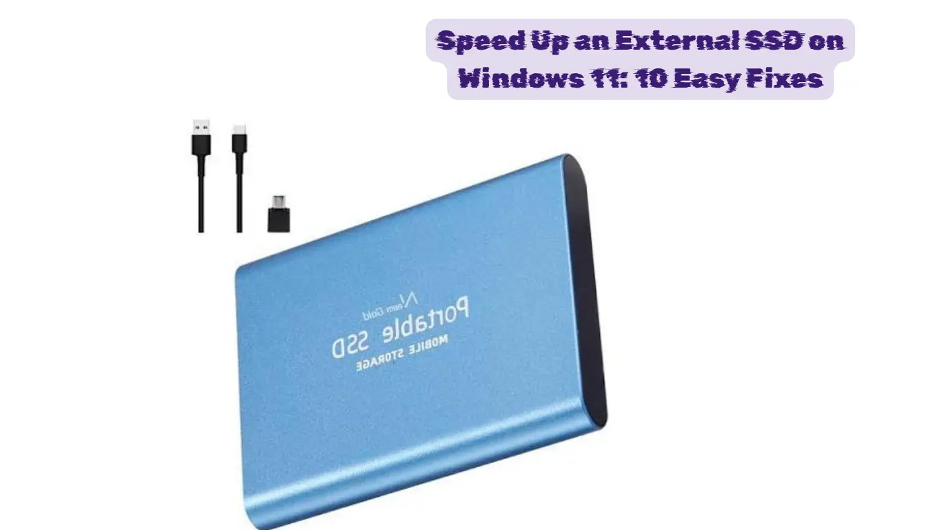 Speed Up an External SSD on Windows 11: 10 Easy Fixes