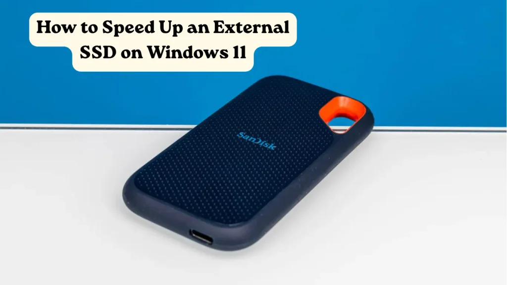 Speed Up an External SSD on Windows 11: 10 Easy Fixes