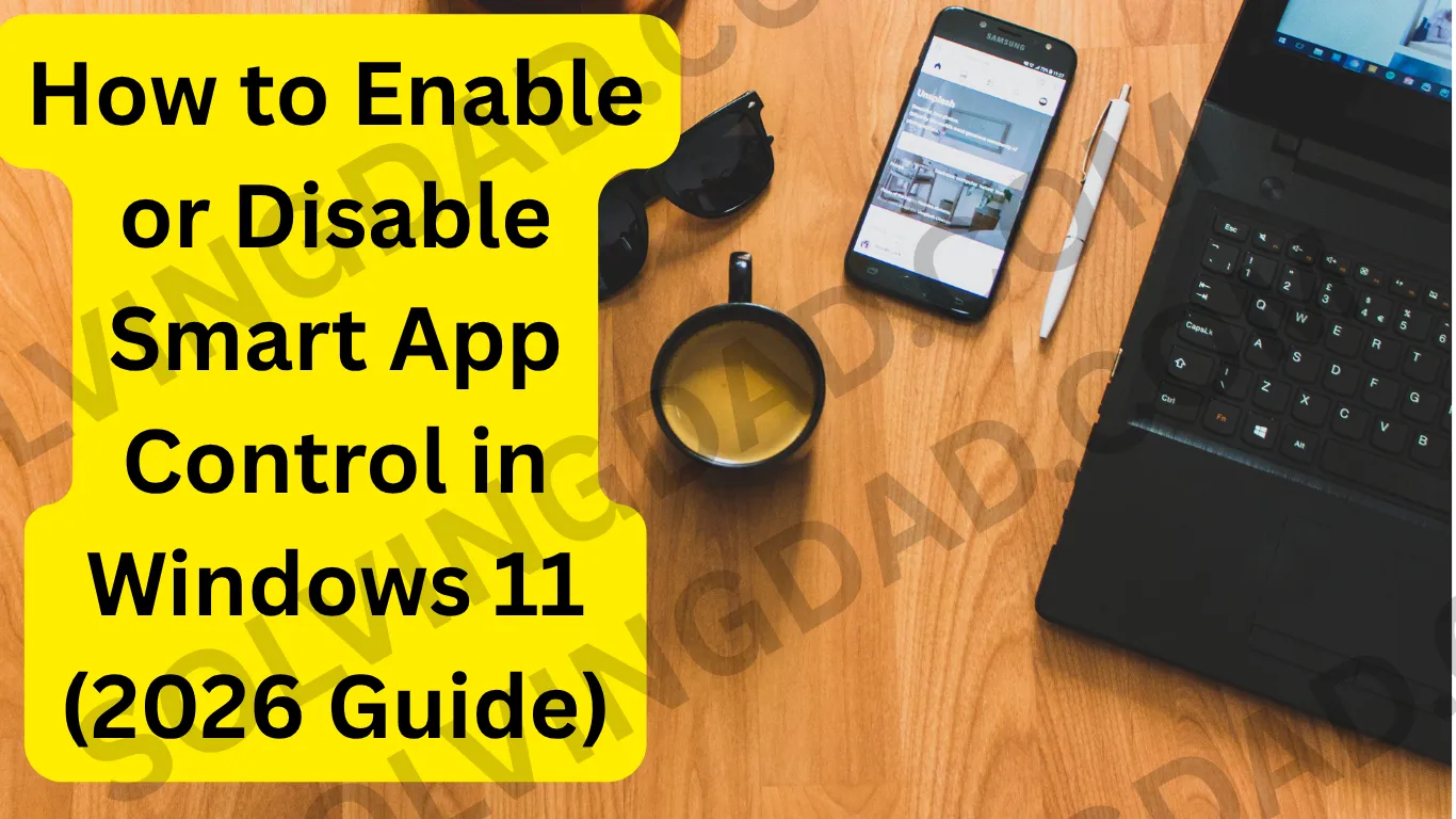 How to Enable or Disable Smart App Control in Windows 11 (2026 Guide)